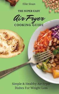 The Super Easy Air Fryer Cooking Guide(English, Hardcover, Sloan Ellie)