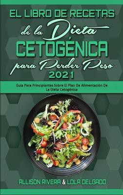 El Libro De Recetas De La Dieta Cetogenica Para Perder Peso 2021(Spanish, Hardcover, Rivera Allison)