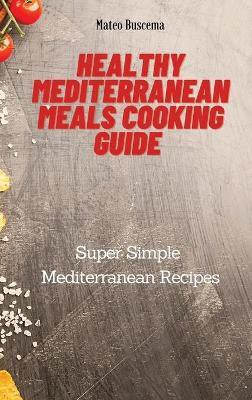 Healthy Mediterranean Meals Cooking Guide(English, Hardcover, Buscema Mateo)