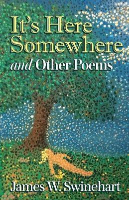 It's Here Somewhere and Other Poems(English, Paperback, Swinehart James W)