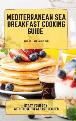 Mediterranean Sea Breakfast Cooking Guide(English, Hardcover, Bellisario Joseph)