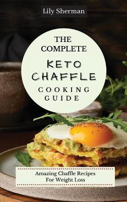 The Complete KETO Chaffle Cooking Guide(English, Hardcover, Sherman Lily)