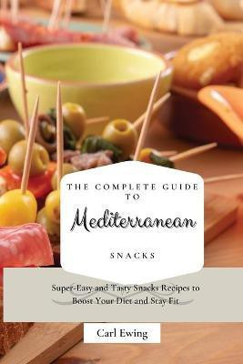 The Complete Guide to Mediterranean Snacks(English, Paperback, Ewing Carl)