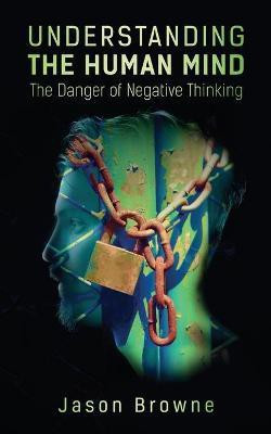 Understanding the Human Mind The Danger of Negative Thinking(English, Paperback, Browne Jason)