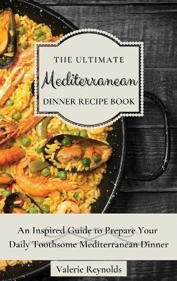 The Ultimate Mediterranean Dinner Recipe Book(English, Hardcover, Reynolds Valerie)