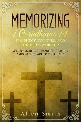 Memorizing 1 Corinthians 14 - Prophecy, Tongues, and Orderly Worship(English, Paperback, Smith Allen)