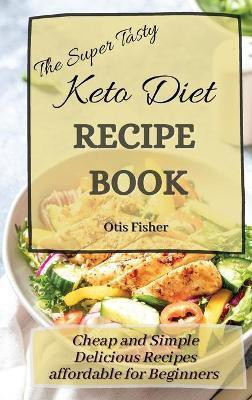 The Super Tasty Keto Diet Recipe Book(English, Hardcover, Fisher Otis)