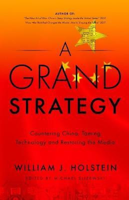 A Grand Strategy-Countering China, Taming Technology, and Restoring the Media(English, Paperback, Holstein William J)