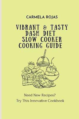 Vibrant & Tasty Dash Diet Slow Cooker Cooking Guide(English, Paperback, Rojas Carmela)
