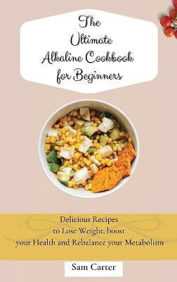 The Ultimate Alkaline Cookbook for Beginners(English, Hardcover, Carter Sam)