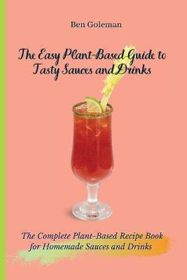 The Easy Plant- Based Guide to Tasty Sauces and Drinks(English, Paperback, Goleman Ben)