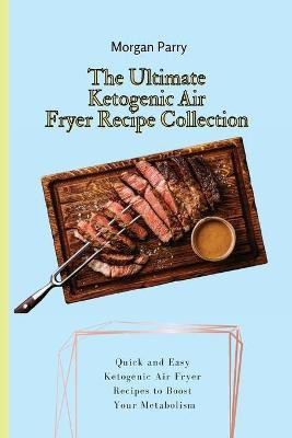 The Ultimate Ketogenic Air Fryer Recipe Collection(English, Paperback, Parry Morgan)