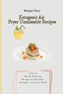 Ketogenic Air Fryer Unmissable Recipes(English, Paperback, Parry Morgan)