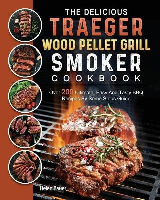 The Delicious Traeger Wood Pellet Grill And Smoker Cookbook(English, Paperback, Bauer Helen)