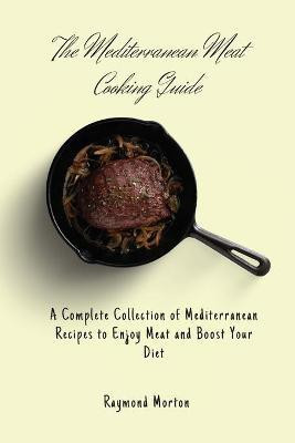 The Mediterranean Meat Cooking Guide(English, Paperback, Morton Raymond)