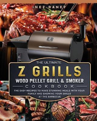 The Ultimate Z Grills Wood Pellet Grill and Smoker Cookbook(English, Paperback, Raney Inez)