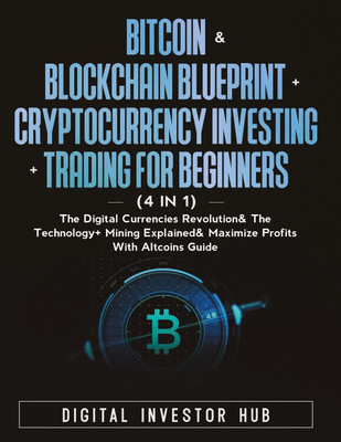 Bitcoin & Blockchain Blueprint + Cryptocurrency Investing + Trading For Beginners (4 in 1)(English, Paperback, Digital Investor Hub) Bitcoin & Blockchain Blueprint + Cryptocurrency Investing + Trading For Beginners (4 in 1)(English, Paperback, Digital Investor Hub)