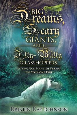 Big Dreams, Scary Giants, and Itty-Bitty Grasshoppers  - Letting God Make His Dreams for You Come True(English, Paperback, Johnson Kristin Kay)