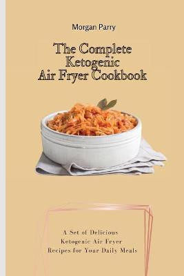 The Complete Ketogenic Air Fryer Cookbook(English, Paperback, Parry Morgan)