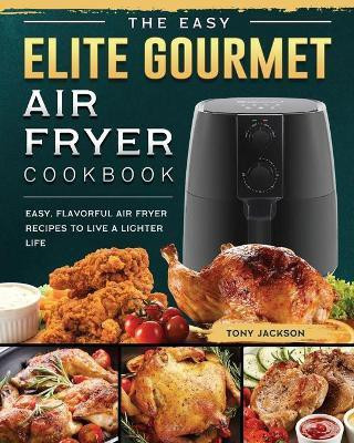 The Easy Elite Gourmet Air Fryer Cookbook(English, Paperback, Jackson Tony)