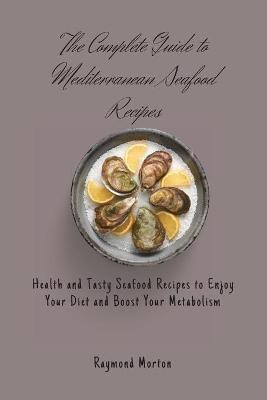The Complete Guide to Mediterranean Seafood Recipes(English, Paperback, Morton Raymond)