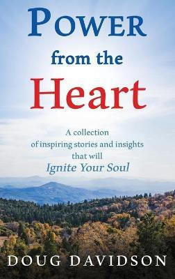 Power From The Heart - a collection of inspiring stories and insights that will Ignite Your Soul(English, Hardcover, Davidson Doug)