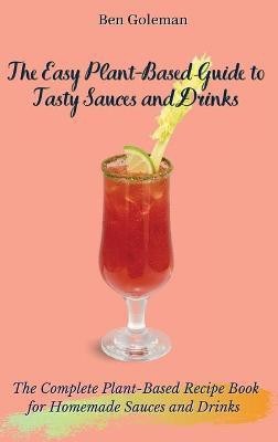 The Easy Plant- Based Guide to Tasty Sauces and Drinks(English, Hardcover, Goleman Ben)