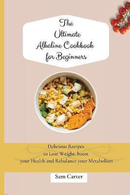 The Ultimate Alkaline Cookbook for Beginners(English, Paperback, Carter Sam)