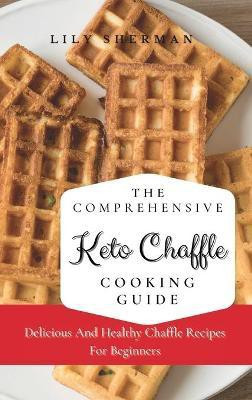 The Comprehensive KETO Chaffle Cooking Guide(English, Hardcover, Sherman Lily)
