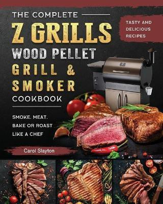The Complete Z Grills Wood Pellet Grill and Smoker Cookbook(English, Paperback, Slayton Carol)