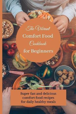 The Vibrant Comfort Food Cookbook for Beginners(English, Paperback, Lane Jennifer)