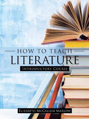 How to Teach Literature(English, Paperback, Marlow Elizabeth McCallum)