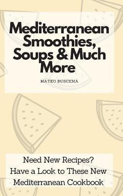 Mediterranean Smoothies, Soups & Much More(English, Hardcover, Buscema Mateo)