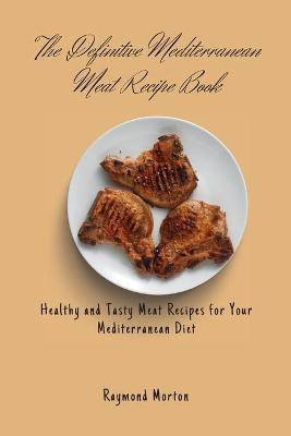 The Definitive Mediterranean Meat Recipe Book(English, Paperback, Morton Raymond)