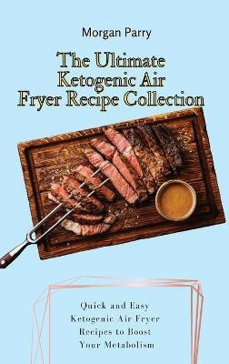 The Ultimate Ketogenic Air Fryer Recipe Collection(English, Hardcover, Parry Morgan)