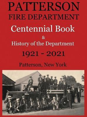 Patterson Fire Department Centennial Book and History of the Department Patterson, N.Y. 1921-2021(English, Hardcover, Maxwell Larry a)