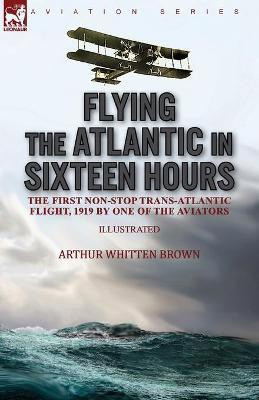 Flying the Atlantic in Sixteen Hours(English, Paperback, Brown Arthur Whitten)