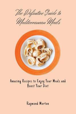 The Definitive Guide to Mediterranean Meals(English, Paperback, Morton Raymond)