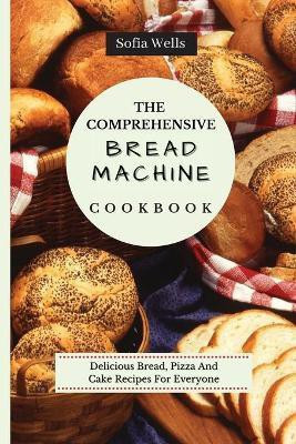 The Comprehensive Bread Machine Cookbook(English, Paperback, Wells Sofia)