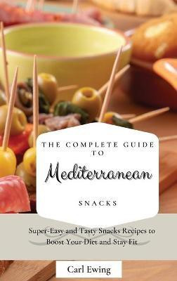 The Complete Guide to Mediterranean Snacks(English, Hardcover, Ewing Carl)