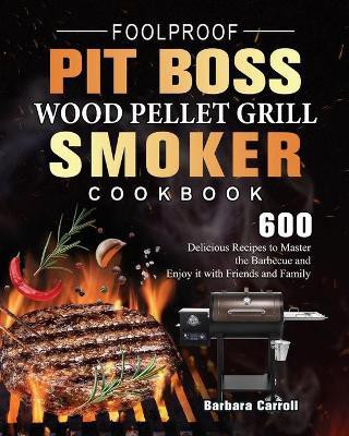 Foolproof Pit Boss Wood Pellet Grill and Smoker Cookbook(English, Paperback, Carroll Barbara)