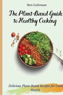 The Plant- Based Guide to Healthy Cooking(English, Paperback, Goleman Ben)