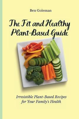 The Fit and Healthy Plant- Based Guide(English, Paperback, Goleman Ben)