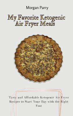 My Favorite Ketogenic Air Fryer Meals(English, Hardcover, Parry Morgan)