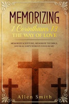 Memorizing 1 Corinthians 13 - The Way of Love(English, Paperback, Smith Allen)