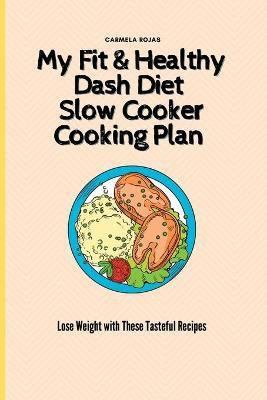 My Fit & Healthy Dash Diet Slow Cooker Cooking Plan(English, Paperback, Rojas Carmela)