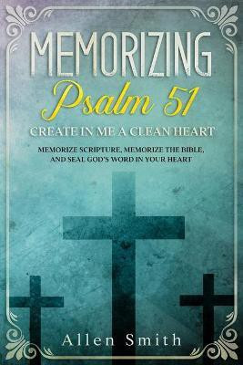 Memorizing Psalm 51 - Create in Me a Clean Heart(English, Paperback, Smith Allen)