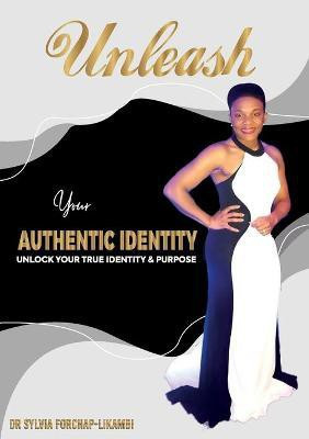 Unleash Your Authentic Identity(English, Paperback, Forchap-Likambi Sylvia Dr)