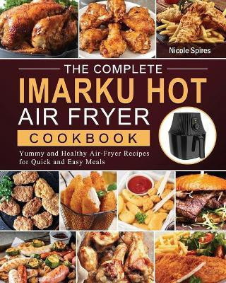 The Complete Imarku Hot Air Fryer Cookbook(English, Paperback, Spires Nicole)