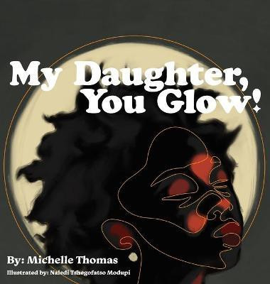 My Daughter, You Glow!(English, Hardcover, Thomas Michelle)